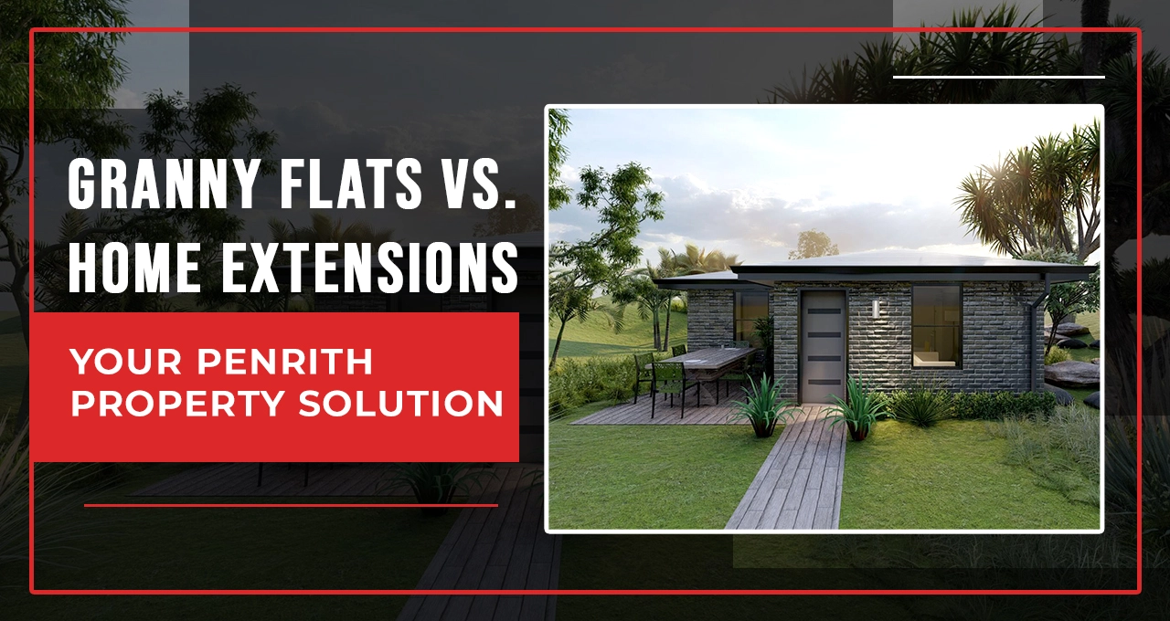 Granny Flats or Home Extensions: Find the Right Choice for Your Penrith Property