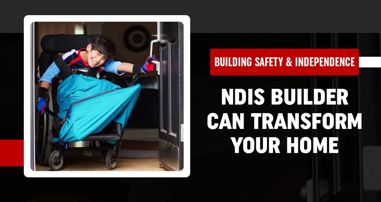 Building Safety and Independence: 5 Ways an NDIS Builder Can Transform Your Home